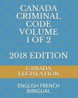 CANADA CRIMINAL CODE VOLUME 1 OF 2 2018 EDITION: ENGLISH FRENCH BILINGUAL 1726672360 Book Cover