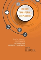 Inform, Transform & Outperform: Digital Content Strategies to Optimize Your Business for Growth 1599327554 Book Cover