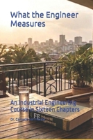 What the Engineer Measures: An Industrial Engineering Course in Sixteen Chapters (Frost Operational Guides: The Van Houte Method) B0GRMX35R5 Book Cover