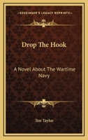 Drop The Hook: A Novel About The Wartime Navy 0548445877 Book Cover