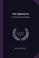 The Lighting Art, Its Practice and Possibilities 0548475822 Book Cover