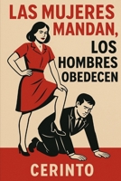 Las mujeres mandan, los hombres obedecen: El arte de dominar a la pareja (Spanish Edition) 1463743939 Book Cover