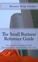 The Small Business Reference Guide: The Complete Guide to Small Business Taxes and Business Start-Up 1475058489 Book Cover