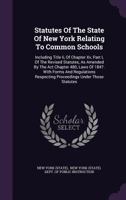 Statutes of the State of New York Relating to Common Schools: Including Title II, of Chapter XV, Part I, of the Revised Statutes, as Amended by the ACT Chapter 480, Laws of 1847. with Forms and Regula 1346978212 Book Cover