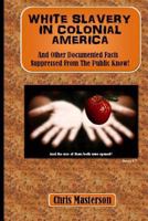 White Slavery In Colonial America: And Other Documented Facts Supressed From The Public Know! 144213397X Book Cover