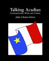 Talking Acadian: Communication, Work, and Culture 0976435969 Book Cover