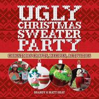 Ugly Christmas Sweater Party: Christmas Crafts, Recipes, Activities 1454709898 Book Cover