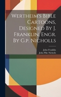 Wertheim's Bible Cartoons, Designed By J. Franklin, Engr. By G.p. Nicholls 1022406558 Book Cover