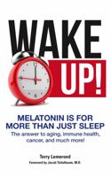 Wake up! Melatonin Is for More Than Just Sleep : The Answer to Aging, Immune Health, Cancer, and Much More! null Book Cover