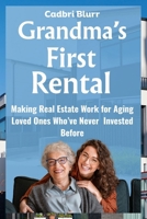 Grandma’s First Rental: Making Real Estate Work for Aging Loved Ones Who’ve Never Invested Before B0FLVS9JTJ Book Cover