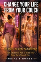 Change Your Life From Your Couch: No Diets. No Gym. No Suffering. Just a Smarter Way to Help Your Body Burn Stored Fat. B0HD7WDXTX Book Cover