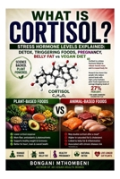 What Is Cortisol?: Stress Hormone Levels Explained: Detox, Triggering Foods, Pregnancy, Belly Fat vs Vegan Diet B0HD7SLKWZ Book Cover