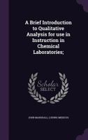 A Brief Introduction to Qualitative Analysis for Use in Instruction in Chemical Laboratories; 1355032032 Book Cover