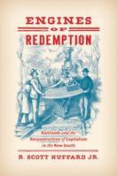 Engines of Redemption: Railroads and the Reconstruction of Capitalism in the New South 1469652803 Book Cover