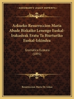 Azkueko Resurreccion Maria Abade Bizkaiko Lenengo Euskal-Irakasleak Eratu Ta Biurturiko Euskal-Izkindea: Gramatica Euskara (1891) 1168462215 Book Cover