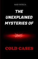 The Unexplained Mysteries Of Cold Cases B08DT1FWRC Book Cover