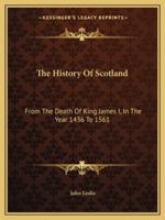 The History Of Scotland: From The Death Of King James I, In The Year 1436 To 1561 1163242403 Book Cover