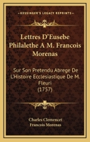 Lettres D'Eusebe Philalethe A M. Francois Morenas Sur Son Pretendu Abrege de L'Histoire Ecclesiastique de M. Fleuri... 1166338649 Book Cover