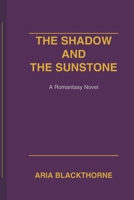 The Shadow and The Sunstone: A Romantasy Novel B0FKZB7XTH Book Cover