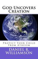 God Uncovers Creation: Reconciling the Bible and Science 1453606963 Book Cover