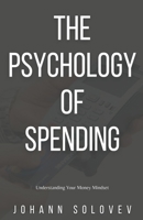The Psychology Of Spending - Understanding Your Money Mindset B0C7M3KVDZ Book Cover