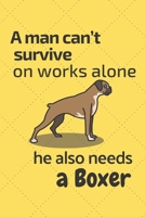 A man can't survive on works alone he also needs a Boxer: For Boxer Dog Fans 1676866248 Book Cover