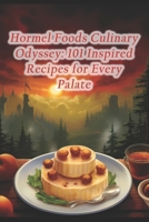 Hormel Foods Culinary Odyssey: 101 Inspired Recipes for Every Palate B0CRPBBH9Y Book Cover