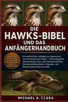 DIE HAWKS-BIBEL UND DAS ANFÄNGERHANDBUCH: Ein ausführlicher Leitfaden zur Haltung und zum Verständnis von Falken – Fütterungspläne, Unterbringung, ... und mehr. (German Edition) B0H298ZF64 Book Cover