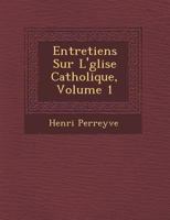 Entretiens Sur L'�glise Catholique, Volume 1 1249959713 Book Cover