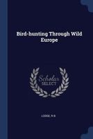 Bird-Hunting Through Wild Europe 1376920638 Book Cover