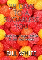 28 Days To A Sugarless You: Slash your sugar intake in just four weeks 1979292493 Book Cover