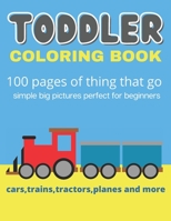 TODDLER COLORING BOOK: 100 pages of things that go: Cars, trains, tractors, trucks coloring book for kids B08Y49Y7KL Book Cover