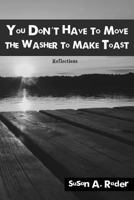 You Don't Have to Move The Washer to Make Toast: Reflections 1949169456 Book Cover