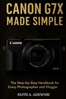 Canon G7 X Made Simple: The Step-by-Step Handbook for Every Photographer and Vlogger B0FGQ8CXHR Book Cover