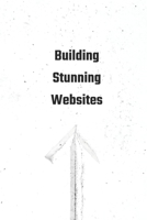 The Beginner's Guide to Building Stunning Websites B0C7T3MSSP Book Cover