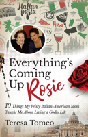 Everything's Coming Up Rosie: 10 Things My Feisty Italian-American Mom Taught Me about Living a Godly Life 1644133172 Book Cover