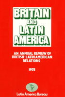 Britain and Latin America 1978: An Annual Review of British-Latin American Relations 0906156025 Book Cover