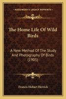 The home life of wild birds; a new method of the study and photography of birds 0548665028 Book Cover