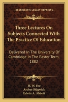 Three Lectures on Subjects Connected with the Practice of Education: Delivered in the University of Cambridge in the Easter Term, 1882 374118361X Book Cover