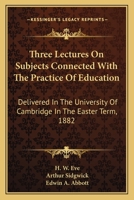 Three Lectures on Subjects Connected with the Practice of Education: Delivered in the University of Cambridge in the Easter Term, 1882 3337214843 Book Cover
