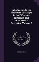 Introduction to the Literature of Europe in the Fifteenth, Sixteenth, and Seventeenth Centuries: Vol. III. 1270934821 Book Cover