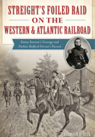 Streight's Foiled Raid on the Western & Atlantic Railroad: Emma Sansom's Courage and Nathan Bedford Forrest's Pursuit 1626198624 Book Cover