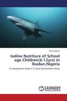 Iodine Nutriture of School age Children(6-12yrs) in Ibadan, Nigeria 3659597635 Book Cover