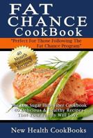 Fat Chance Cookbook: The Low Sugar High Fiber Cookbook - 40 Delicious & Healthy Recipes Your Family Will Love 1484934873 Book Cover