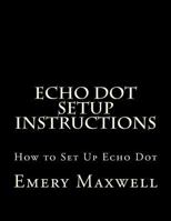 Echo Dot Setup Instructions: How to Set Up Echo Dot 198340621X Book Cover