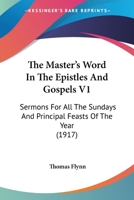 The Master's Word In The Epistles And Gospels V1: Sermons For All The Sundays And Principal Feasts Of The Year 0548610355 Book Cover