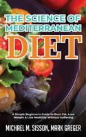 The Science of Mediterranean Diet: A Simple Beginner's Guide to Burn Fat, Lose Weight & Live Healthily Without Suffering 1646154363 Book Cover