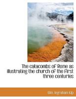 The Catacombs of Rome as Illustrating the Church of the First Three Centuries 1016675305 Book Cover