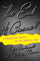 The End of Cinema?: A Medium in Crisis in the Digital Age 0231173571 Book Cover