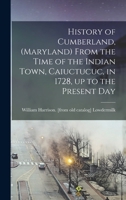 History of Cumberland, (Maryland) from the time of the Indian town, Caiuctucuc, in 1728, up to the present day 1016363559 Book Cover